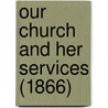 Our Church And Her Services (1866) door Ashton Oxenden