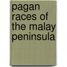 Pagan Races Of The Malay Peninsula door Walter William Skeat