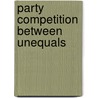 Party Competition Between Unequals door Bonnie M. Meguid