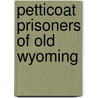 Petticoat Prisoners of Old Wyoming door Larry K. Brown