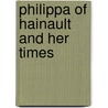 Philippa Of Hainault And Her Times door B.C. Hardy