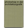 Photoshop In der Architekturgrafik by Horst Sondermann