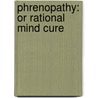 Phrenopathy: Or Rational Mind Cure by Charles W. Close