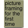 Picture Framing For The First Time door Lee Bartholomew