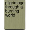 Pilgrimage Through A Burning World door Ken Butigan