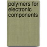 Polymers For Electronic Components door Keith Cousins