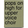 Pops On High For Upper Voice Choir door Onbekend