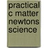Practical C Matter Newtons Science