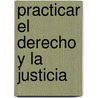 Practicar El Derecho y La Justicia by Eduardo Frades