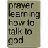 Prayer Learning How to Talk to God