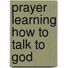 Prayer Learning How to Talk to God door Jeanette L. Groth