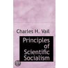 Principles Of Scientific Socialism by Rev Charles H. Vail