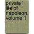 Private Life of Napoleon, Volume 1