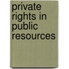 Private Rights in Public Resources by Raymond Leigh