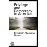 Privilege And Democracy In America by Frederic Clemson Howe