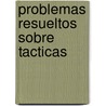 Problemas Resueltos Sobre Tacticas by A.J. Gillam