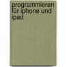 Programmieren für iPhone und iPad door Markus Stauble