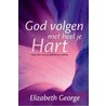 God volgen met heel je hart by Elizabeth George