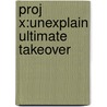 Proj X:unexplain Ultimate Takeover by Alex Lane
