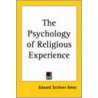 Psychology Of Religious Experience by Edward Scribner Ames
