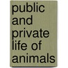 Public And Private Life Of Animals by P-J. Stahl