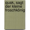 Quak, sagt der kleine Froschkönig door Rebecca Schmalz