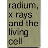 Radium, X Rays And The Living Cell door Sidney Russ