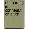 Railroading in Conneaut, Ohio (Oh) door David Borsvold