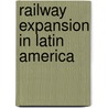 Railway Expansion In Latin America by Frederic Magie Halsey