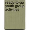 Ready-To-Go Youth Group Activities door Todd Outcalt