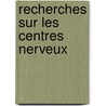 Recherches Sur Les Centres Nerveux by Magnan