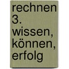 Rechnen 3. Wissen, Können, Erfolg by Unknown