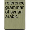 Reference Grammar Of Syrian Arabic by Mark W. Cowell