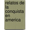 Relatos de la Conquista en America door Gonzalo Espana