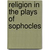 Religion In The Plays Of Sophocles by Margaret Brown O'Connor