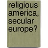 Religious America, Secular Europe? by Peter Berger