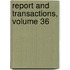 Report And Transactions, Volume 36