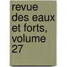 Revue Des Eaux Et Forts, Volume 27 by Unknown