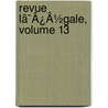Revue Lã¯Â¿Â½Gale, Volume 13 by Unknown