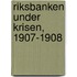 Riksbanken Under Krisen, 1907-1908