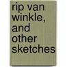 Rip Van Winkle, and Other Sketches door Washington Washington Irving
