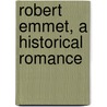 Robert Emmet, A Historical Romance by Stephen Lucius Gwynn