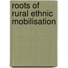 Roots Of Rural Ethnic Mobilisation door Prof David Howell