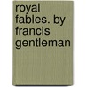 Royal Fables. By Francis Gentleman door Francis Gentleman