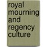Royal Mourning And Regency Culture