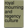 Royal Mourning And Regency Culture door Stephen C. Behrendt