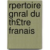 Rpertoire Gnral Du Th£tre Franais door Anonymous Anonymous