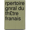 Rpertoire Gnral Du Th£tre Franais by Comdie-Franaise