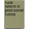 Rural Reform In Post-Soviet Russia door Stephen K. Wegren