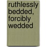 Ruthlessly Bedded, Forcibly Wedded door Abby Green